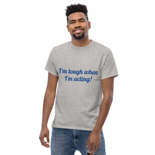 Load image into Gallery viewer, "I'm tough when I'm acting!" Men's heavyweight tee